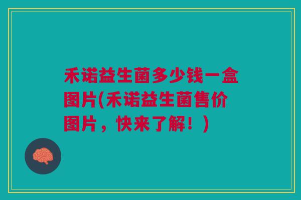 禾诺益生菌多少钱一盒图片(禾诺益生菌售价图片,快来了解!)
