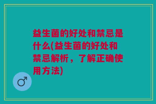 益生菌的好处和禁忌是什么(益生菌的好处和禁忌解析,了解正确使用方法) 益生菌的好处和禁忌是什么(益生菌的好处和禁忌解析,了解正确使用方法)