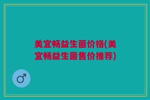 美宜畅益生菌价格(美宜畅益生菌售价推荐)