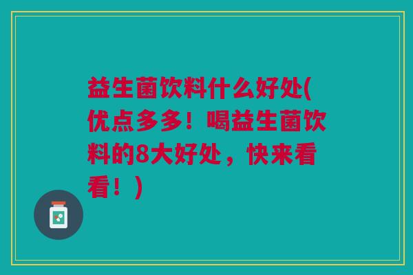 益生菌饮料什么好处(优点多多!喝益生菌饮料的8大好处,快来看看!)