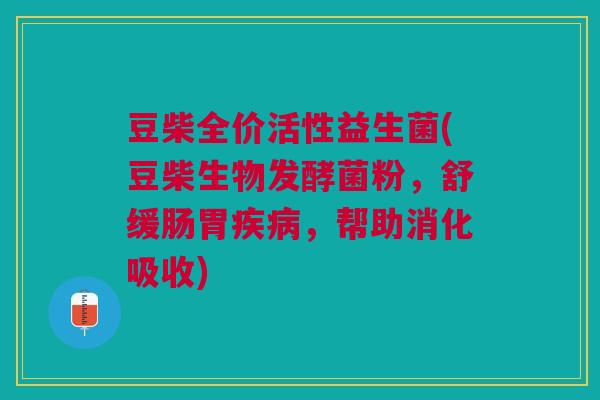 豆柴全价活性益生菌(豆柴生物发酵菌粉,舒缓肠胃疾病,帮助消化吸收)