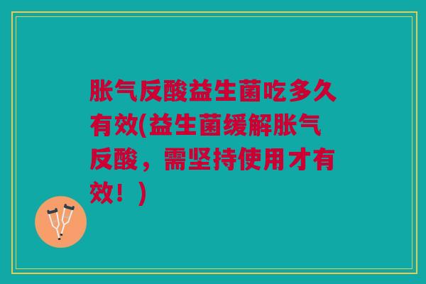 反酸益生菌吃多久有效(益生菌缓解反酸,需坚持使用才有效!) 反酸益生菌吃多久有效(益生菌缓解反酸,需坚持使用才有效!)