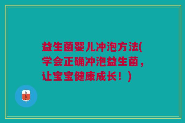 益生菌婴儿冲泡方法(学会正确冲泡益生菌,让宝宝健康成长!)