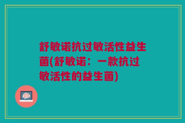 舒敏诺抗过敏活性益生菌(舒敏诺:一款抗过敏活性的益生菌)