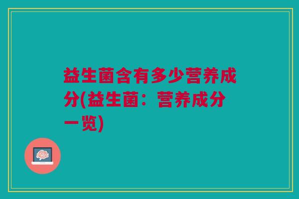 益生菌含有多少营养成分(益生菌：营养成分一览)