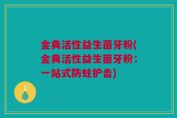 金典活性益生菌牙粉(金典活性益生菌牙粉：一站式防蛀护齿)