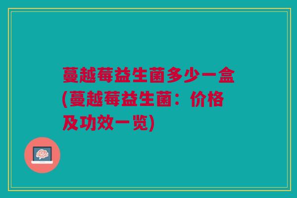 蔓越莓益生菌多少一盒(蔓越莓益生菌:价格及功效一览)