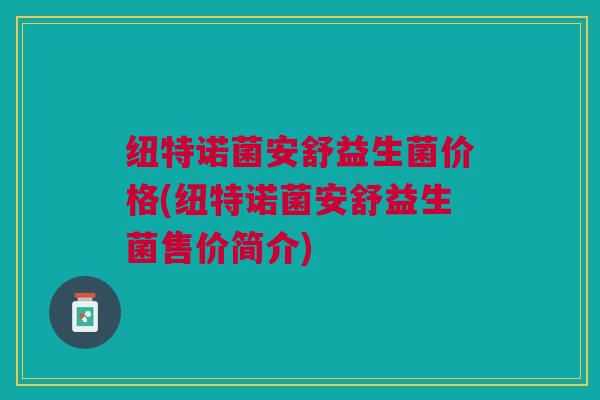 纽特诺菌安舒益生菌价格(纽特诺菌安舒益生菌售价简介)