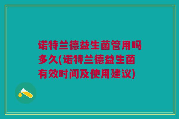 诺特兰德益生菌管用吗多久(诺特兰德益生菌有效时间及使用建议)