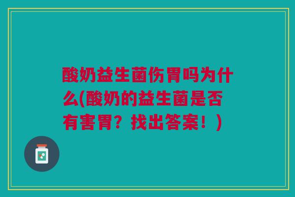 酸奶益生菌伤胃吗为什么(酸奶的益生菌是否有害胃?找出答案!) 酸奶益生菌伤胃吗为什么(酸奶的益生菌是否有害胃?找出答案!)
