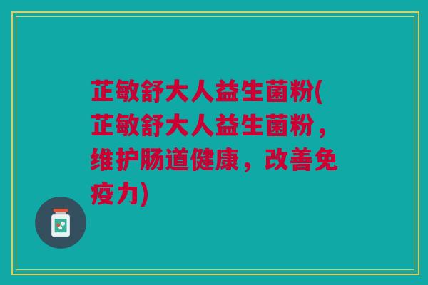 芷敏舒大人益生菌粉(芷敏舒大人益生菌粉,维护肠道健康,改善免疫力)