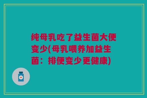 纯母乳吃了益生菌大便变少(母乳喂养加益生菌：排便变少更健康)