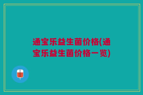 通宝乐益生菌价格(通宝乐益生菌价格一览)