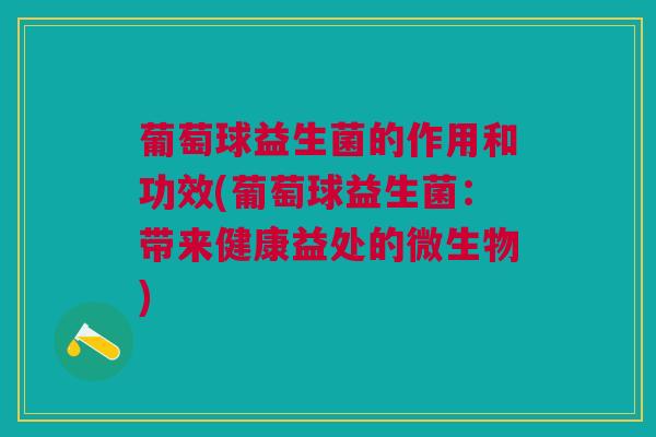 葡萄球益生菌的作用和功效(葡萄球益生菌：带来健康益处的微生物)