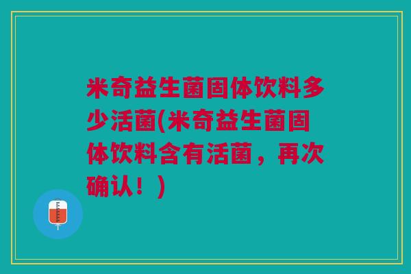 米奇益生菌固体饮料多少活菌(米奇益生菌固体饮料含有活菌，再次确认！)