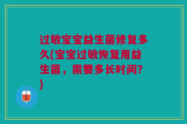 过敏宝宝益生菌修复多久(宝宝过敏恢复用益生菌，需要多长时间？)