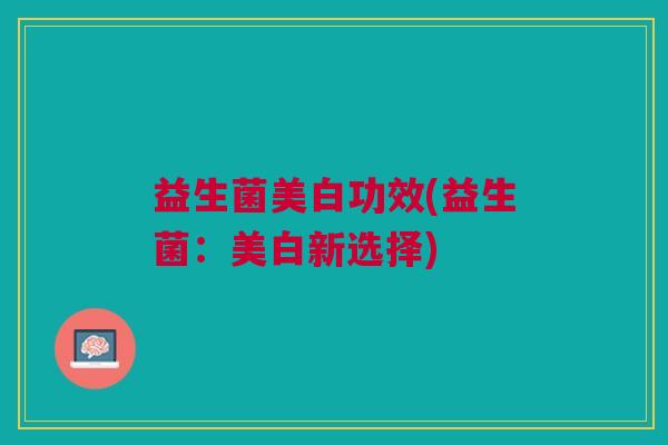 益生菌美白功效(益生菌:美白新选择)