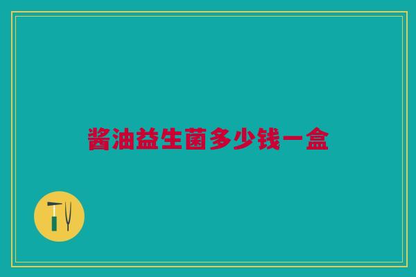 酱油益生菌多少钱一盒