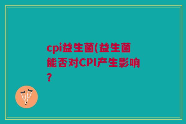 cpi益生菌(益生菌能否对CPI产生影响？