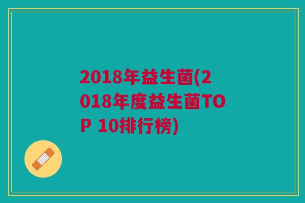 2018年益生菌(2018年度益生菌TOP 10排行榜)