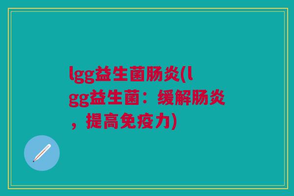 lgg益生菌肠炎(lgg益生菌：缓解肠炎，提高免疫力)