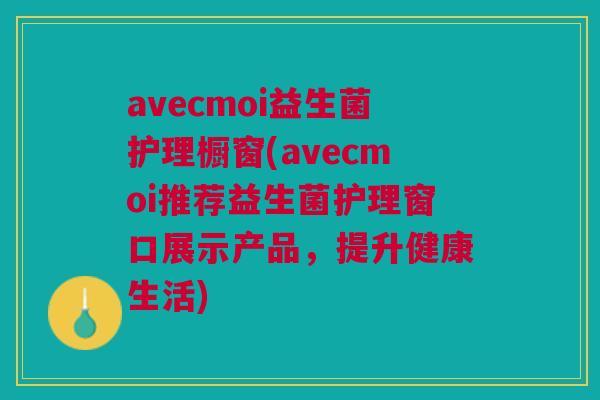 avecmoi益生菌护理橱窗(avecmoi推荐益生菌护理窗口展示产品，提升健康生活)