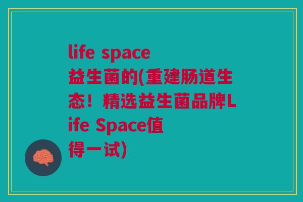 life space益生菌的(重建肠道生态！精选益生菌品牌Life Space值得一试)