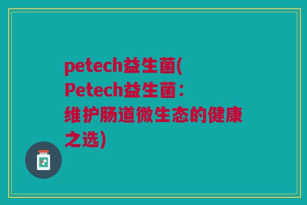 petech益生菌(Petech益生菌：维护肠道微生态的健康之选)