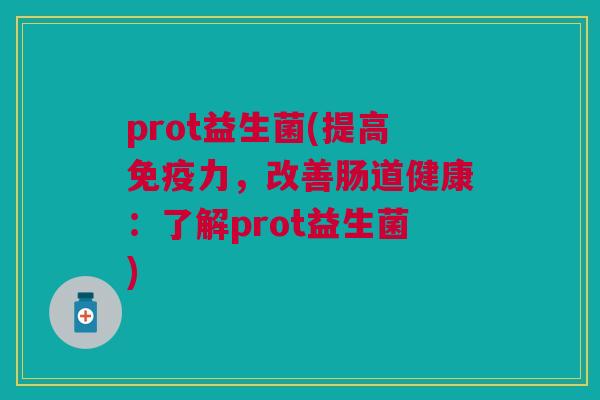 prot益生菌(提高力，改善肠道健康：了解prot益生菌)
