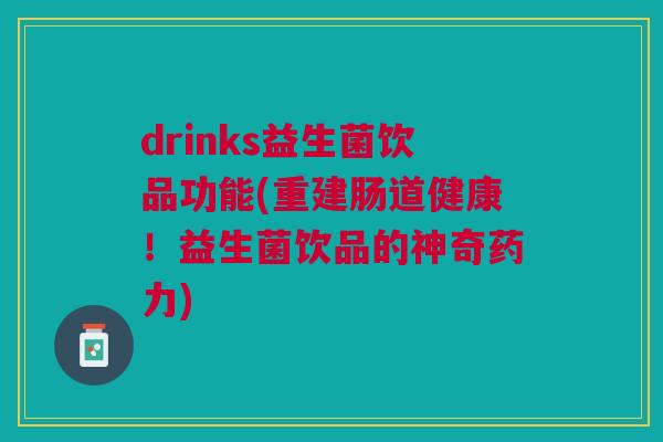 drinks益生菌饮品功能(重建肠道健康!益生菌饮品的神奇药力)