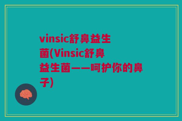 vinsic舒鼻益生菌(Vinsic舒鼻益生菌——呵护你的鼻子)