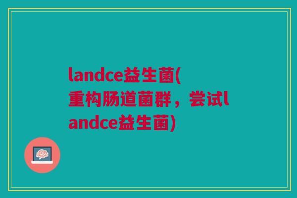 landce益生菌(重构肠道菌群,尝试landce益生菌) landce益生菌(重构肠道菌群,尝试landce益生菌)