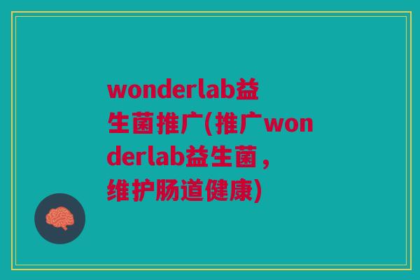 wonderlab益生菌推广(推广wonderlab益生菌,维护肠道健康)