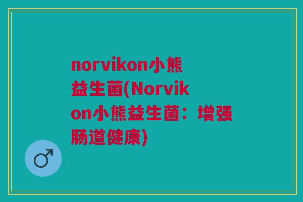 norvikon小熊益生菌(Norvikon小熊益生菌:增强肠道健康)