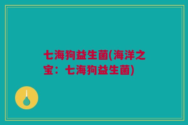 七海狗益生菌(海洋之宝:七海狗益生菌) 七海狗益生菌(海洋之宝:七海狗益生菌)