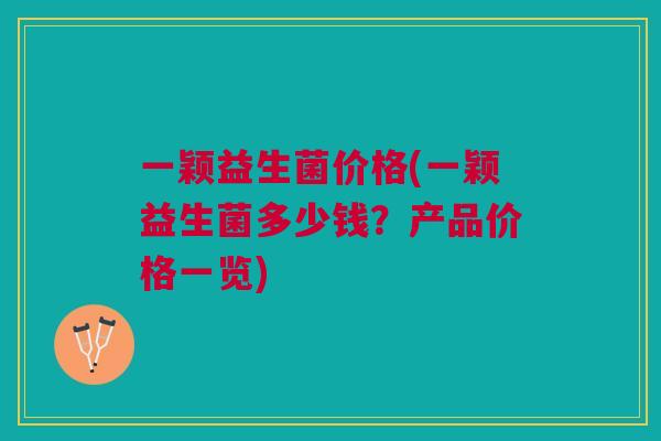 一颖益生菌价格(一颖益生菌多少钱?产品价格一览)