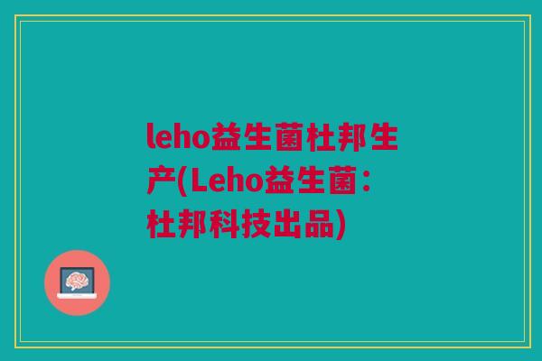 leho益生菌杜邦生产(Leho益生菌:杜邦科技出品)