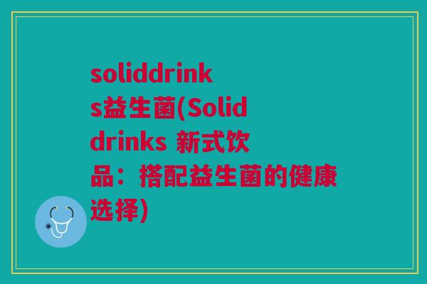 soliddrinks益生菌(Soliddrinks 新式饮品:搭配益生菌的健康选择)
