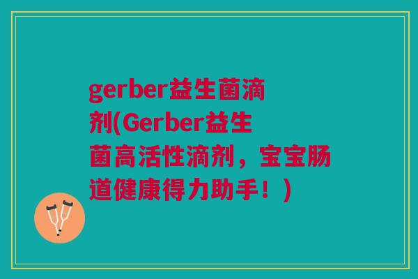 gerber益生菌滴剂(Gerber益生菌高活性滴剂,宝宝肠道健康得力助手!)