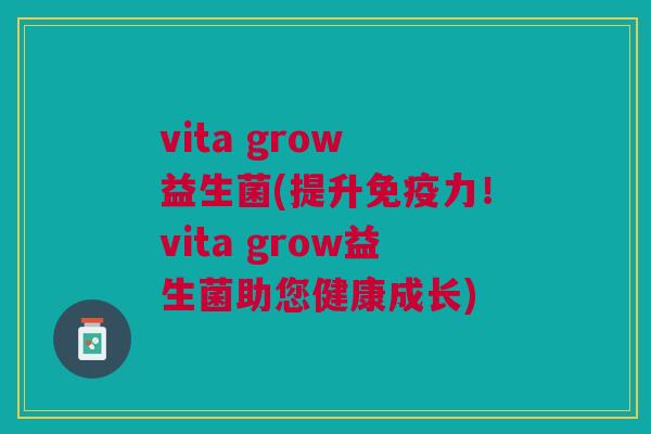 vita grow 益生菌(提升免疫力！vita grow益生菌助您健康成长)