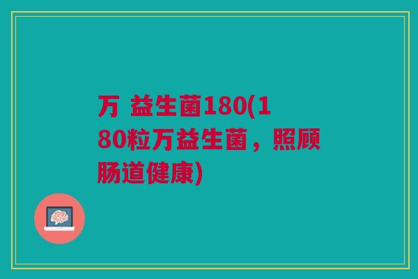 万 益生菌180(180粒万益生菌,照顾肠道健康)