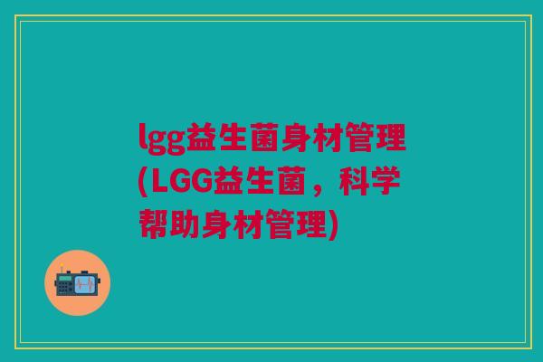 lgg益生菌身材管理(LGG益生菌,科学帮助身材管理)