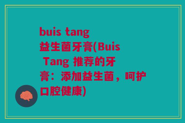 buis tang 益生菌牙膏(Buis Tang 推荐的牙膏:添加益生菌,呵护口腔健康)