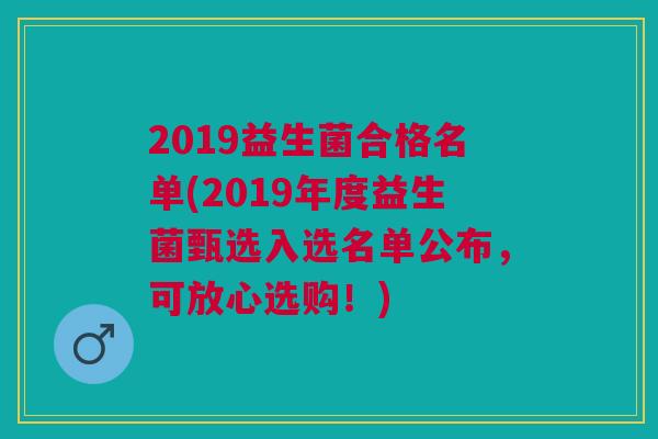 2019益生菌合格名单(2019年度益生菌甄选入选名单公布，可放心选购！)