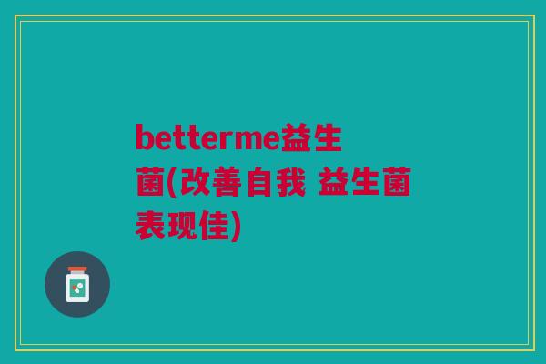 betterme益生菌(改善自我 益生菌表现佳)
