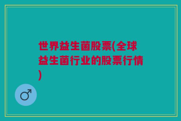 世界益生菌股票(全球益生菌行业的股票行情)