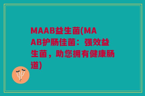 MAAB益生菌(MAAB护肠佳菌:强效益生菌,助您拥有健康肠道)