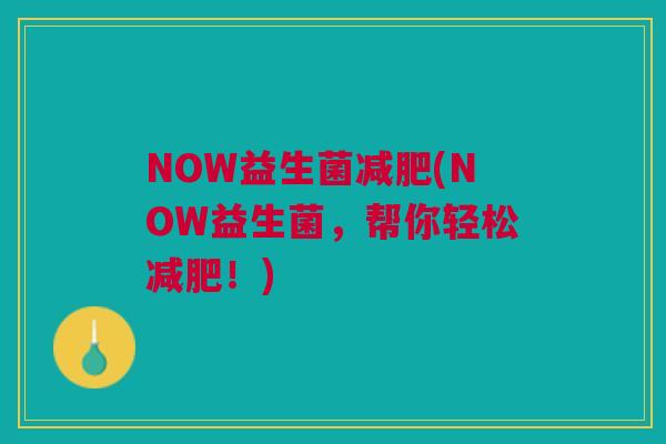 NOW益生菌减肥(NOW益生菌，帮你轻松减肥！)