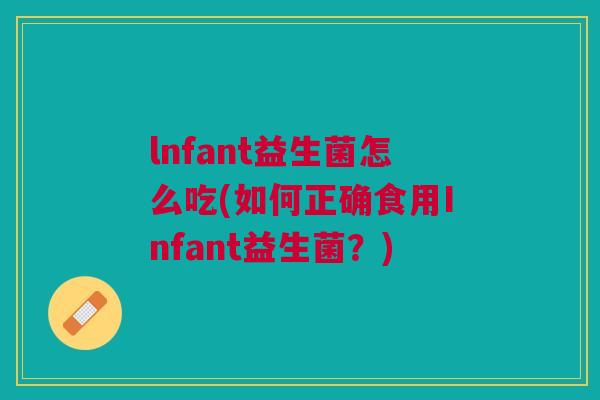 lnfant益生菌怎么吃(如何正确食用Infant益生菌？)