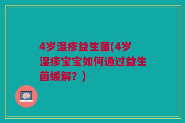 4岁湿疹益生菌(4岁湿疹宝宝如何通过益生菌缓解?)